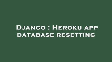 Django : Heroku app database resetting