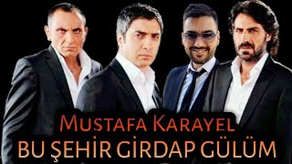 Mustafa Karayel - Bu Şehir Girdap Gülüm