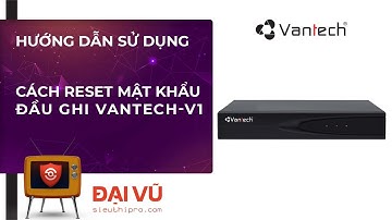 [DaiVu CCTV] Hướng Dẫn Reset Mật Khẩu Đầu Ghi VANTECH-V1