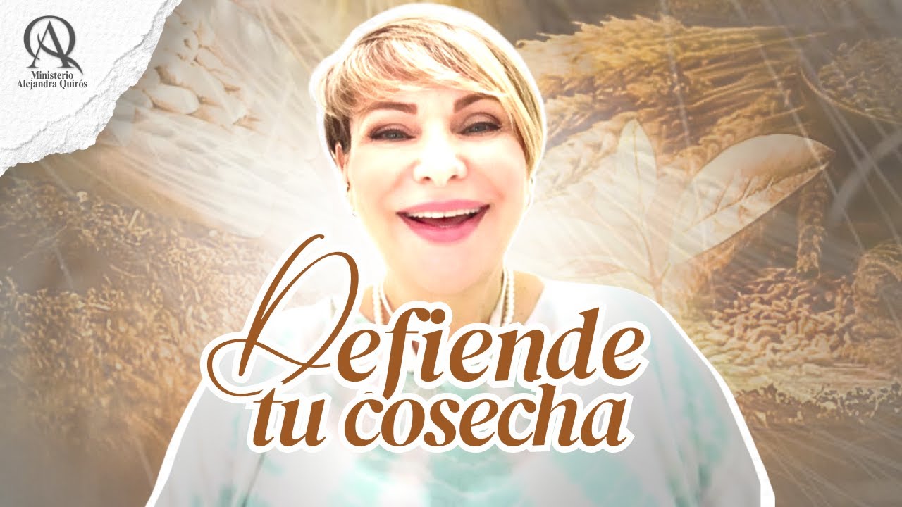 DEFIENDE TU COSECHA - Profeta Alejandra Quirós
