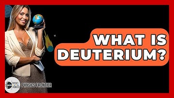 What Is Deuterium? - Physics Frontier