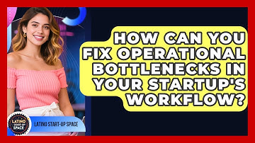 How Can You Fix Operational Bottlenecks In Your Startup