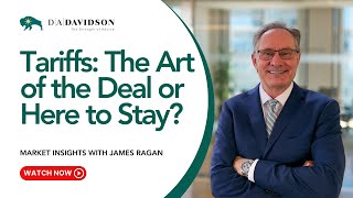 Tariffs: The Art of the Deal or Here to Stay 2025 Market Insights with James Ragan