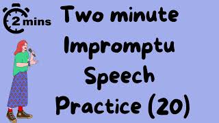 2 Minute Impromptu Speech Practice - 20