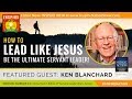 🌟 KEN BLANCHARD: How to Lead Like Jesus & Be the Ultimate Servant Leader! | Servant Leader Success