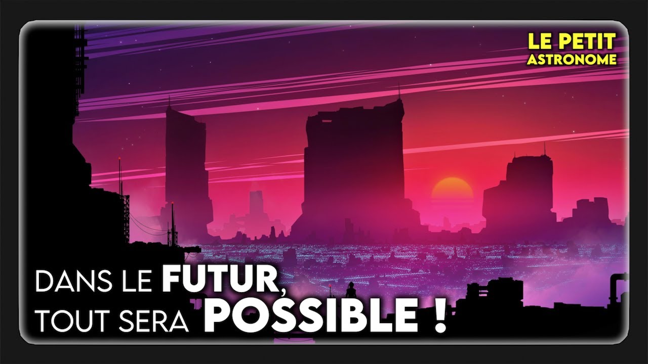 🛰 Dans le FUTUR, tout sera POSSIBLE ! (ou pas)
