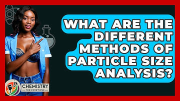 What Are The Different Methods Of Particle Size Analysis? - Chemistry For Everyone