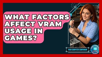 What Factors Affect VRAM Usage In Games? - Your Computer Companion