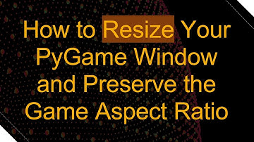 How to Resize Your PyGame Window and Preserve the Game Aspect Ratio
