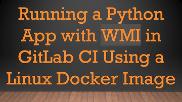 Running a Python App with WMI in GitLab CI Using a Linux Docker Image