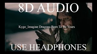 Kygo Imagine Dragons-Born To Be Yours (8D AUDIO)