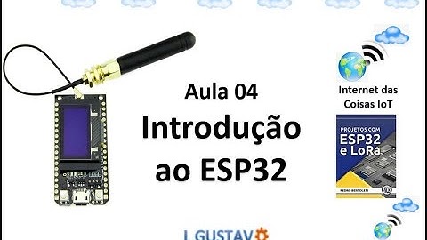 Aula 04 - Introdução ao ESP32 - Livro Esp32 LoRa na IoT, IA e Robótica
