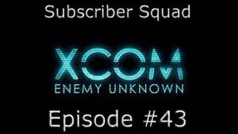 XCOM: Enemy Unknown Subscriber Squad Campaign-Part #43