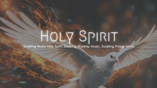 Soaking Music Holy Spirit, Soaking Worship Music, Soaking Prayer Music