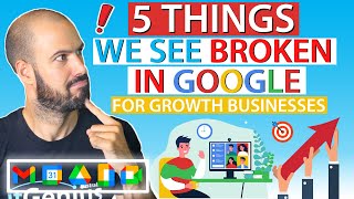5 Things We See Broken in Google for Growth Businesses