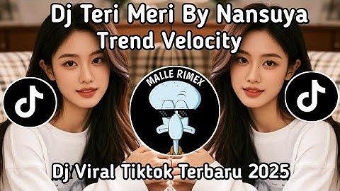 DJ TERI MERI JEDAG JEDUG DJ NANSUYA TREND VELOCITY VIRAL TIKTOK TERBARU YANG KALIAN CARI