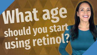 What age should you start using retinol?