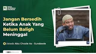 JANGAN BERSEDIH KETIKA ANAK YANG BELUM BALIGH MENINGGAL | Ustadz Abu Ghozie As - Sundawie