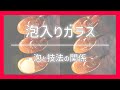 【技法紹介】泡入りガラスの作り方を大公開!【全6種】