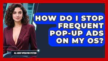 How Do I Stop Frequent Pop-up Ads On My OS? - All About Operating Systems