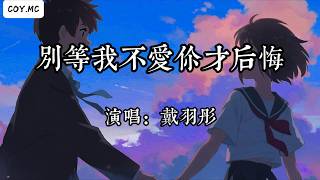 戴羽彤 - 別等我不愛你才後悔『我不要你的永遠 我不要你的諾言』（動態歌詞/Lyrics Video/Hi-Res無損音質）