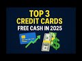 Top 3 Credit Cards That Give You Free Cash in 2025