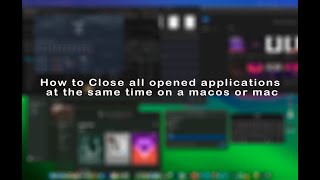 How to Close all opened applications at the same time on a macos or mac