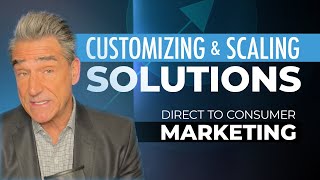 Customizing and Scaling Solutions for Success- Direct to Consumer Marketing