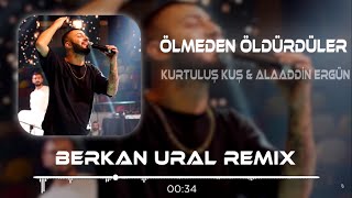 Kurtuluş Kuş & Alaaddin Ergün - Ölmeden Öldürdüler Bizi Gömdürdüler (Berkan Ural Remix) Resimi