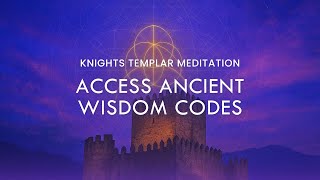 Transmissions From The Knights Templars: Access Sacred Codes & Ancient Wisdom | Stargate Meditation