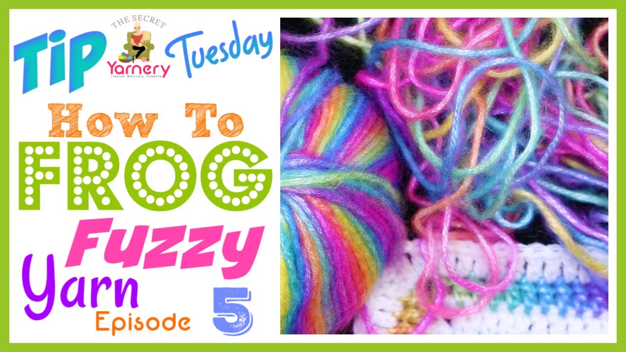 How To Frog Fuzzy Yarn - Tip Tuesdays Tricks \U0026 Tips! | The Secret Yarnery