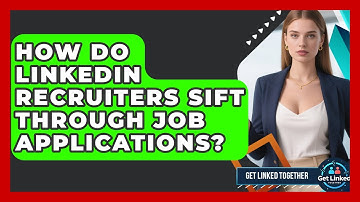 How Do LinkedIn Recruiters Sift Through Job Applications? - Get Linked Together