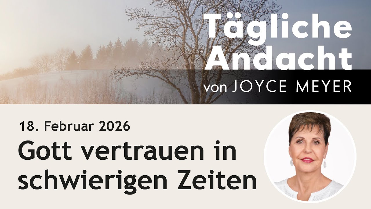 18.02. | Gott vertrauen in schwierigen Zeiten – Tägliche Andacht von Joyce Meyer
