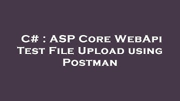 C# : ASP Core WebApi Test File Upload using Postman