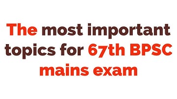 The most important topics for 67th BPSC mains