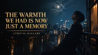 The Warmth We Had Is Now Just a Memory | Sad Emotional Ballad | Lonely Night Song | Lyrical Ballads