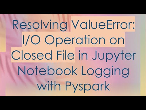 Resolving ValueError: I/O Operation on Closed File in Jupyter Notebook Logging with Pyspark