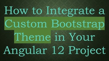 How to Integrate a Custom Bootstrap Theme in Your Angular 12 Project