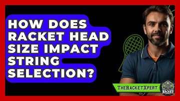 How Does Racket Head Size Impact String Selection? - The Racket Xpert