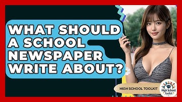 What Should A School Newspaper Write About? - High School Toolkit