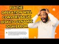 Fix The Operation Will Convert Basic Disk to Dynamic Disk Error In Windows 11/10/8/7