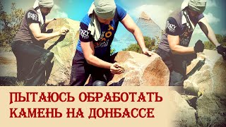 О поездке на Донбасс и обработке камня