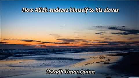 How Allāh endears himself to his slaves..... Umar Quinn