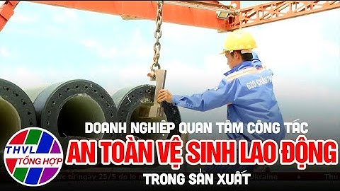 Doanh nghiệp quan tâm công tác an toàn vệ sinh lao động trong sản xuất