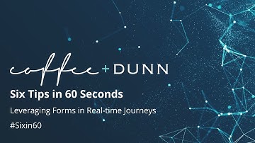 Six Tips in 60 Seconds | Leveraging Forms in Real-time Journeys