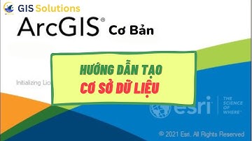 ArcGIS Cơ bản | Bài 1: Hướng dẫn tạo cấu trúc cơ sở dữ liệu trong ArcGis