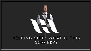 Helping side? What is this sorcery?