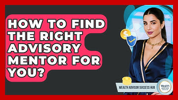 How To Find The Right Advisory Mentor For You? - Wealth Advisor Success Hub