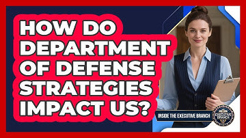 How Do Department Of Defense Strategies Impact Us? - Inside the Executive Branch
