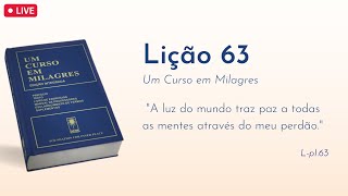 LIÇÃO 63 -A luz do mundo traz paz a todas as mentes através do meu perdão (UCEM)|Frequência do Amor